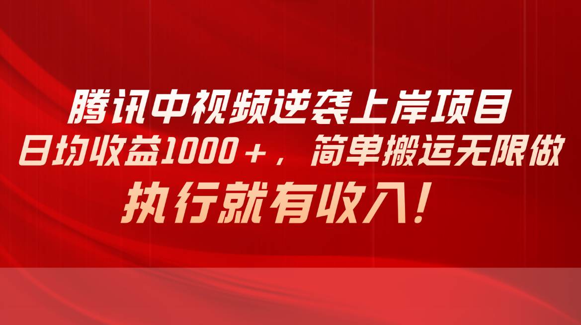 腾讯中视频项目，日均收益1000+，简单搬运无限做，执行就有收入-选优云网创