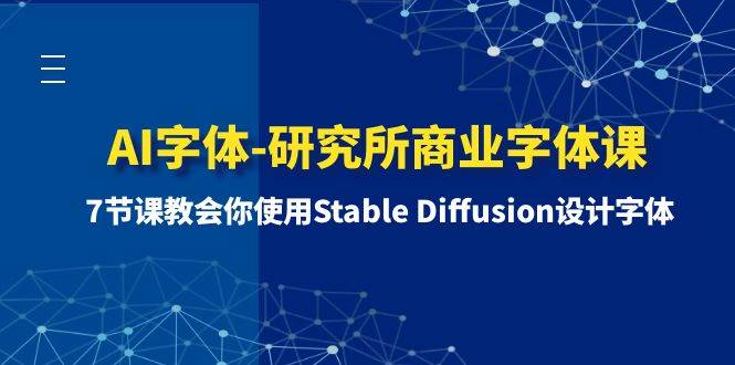 AI字体-研究所商业字体课-第1期：7节课教会你使用Stable Diffusion设计字体-选优云网创