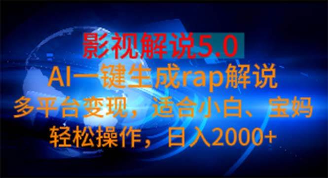 影视解说5.0  AI一键生成rap解说 多平台变现，适合小白，日入2000+-选优云网创