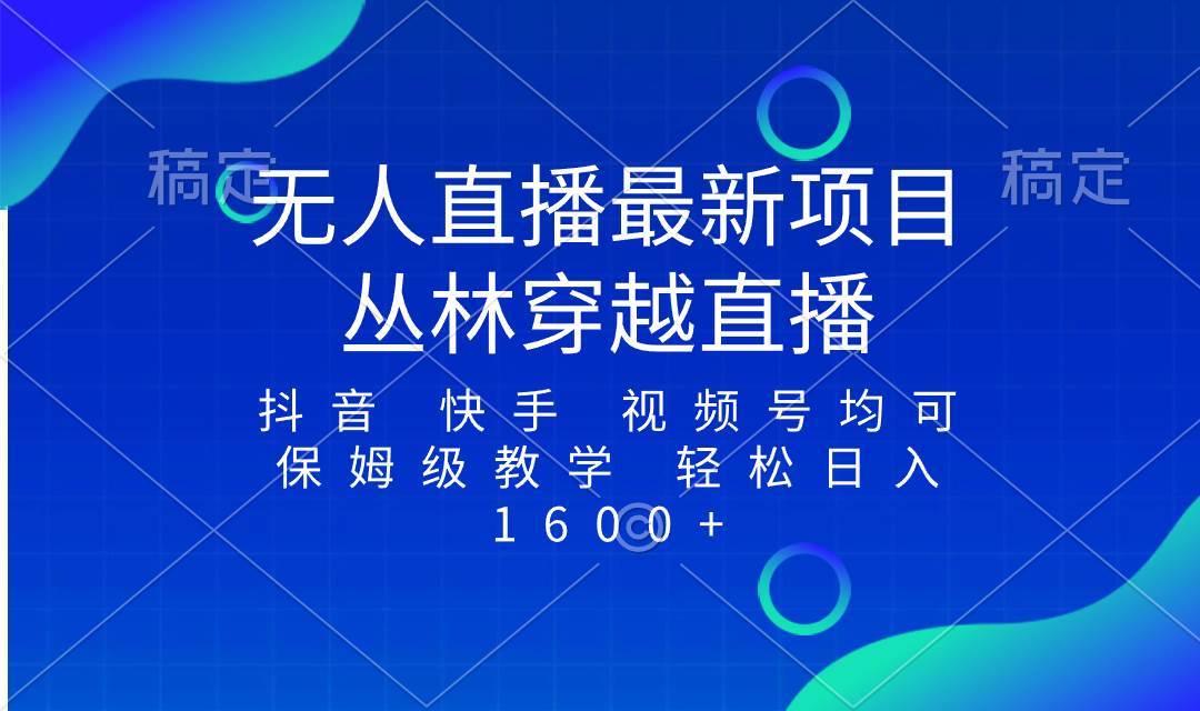 最新最火无人直播项目，丛林穿越，所有平台都可播 保姆级教学小白轻松1600+-选优云网创