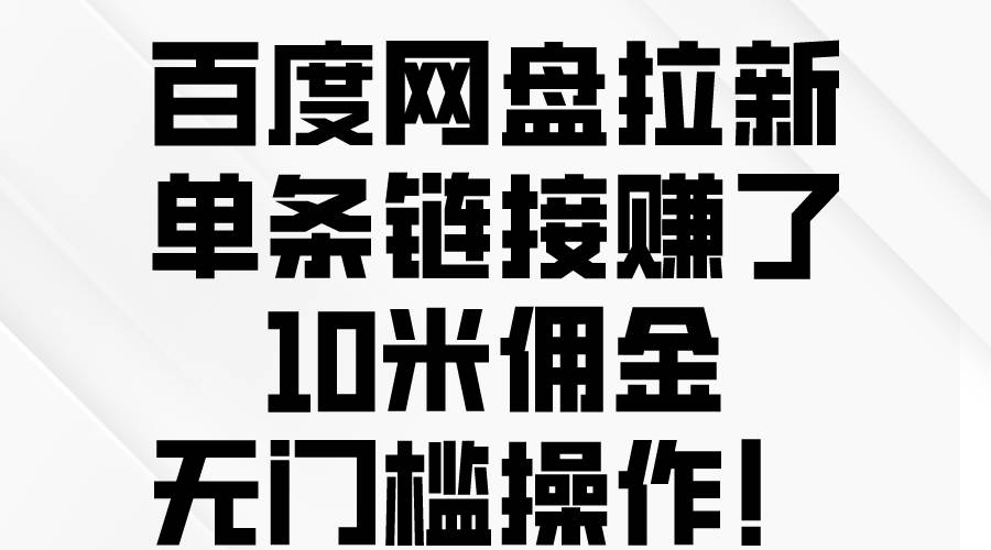 百度网盘拉新，单条链接赚了10米佣金，无门槛操作！-选优云网创