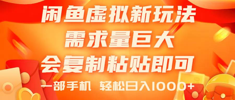 闲鱼虚拟蓝海新玩法，需求量巨大，会复制粘贴即可，0门槛，一部手机轻...-选优云网创