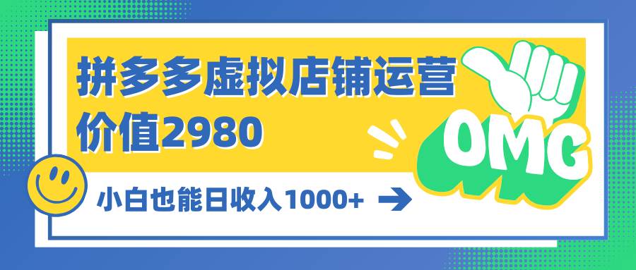 拼多多虚拟店铺运营：小白也能日收入1000+-选优云网创