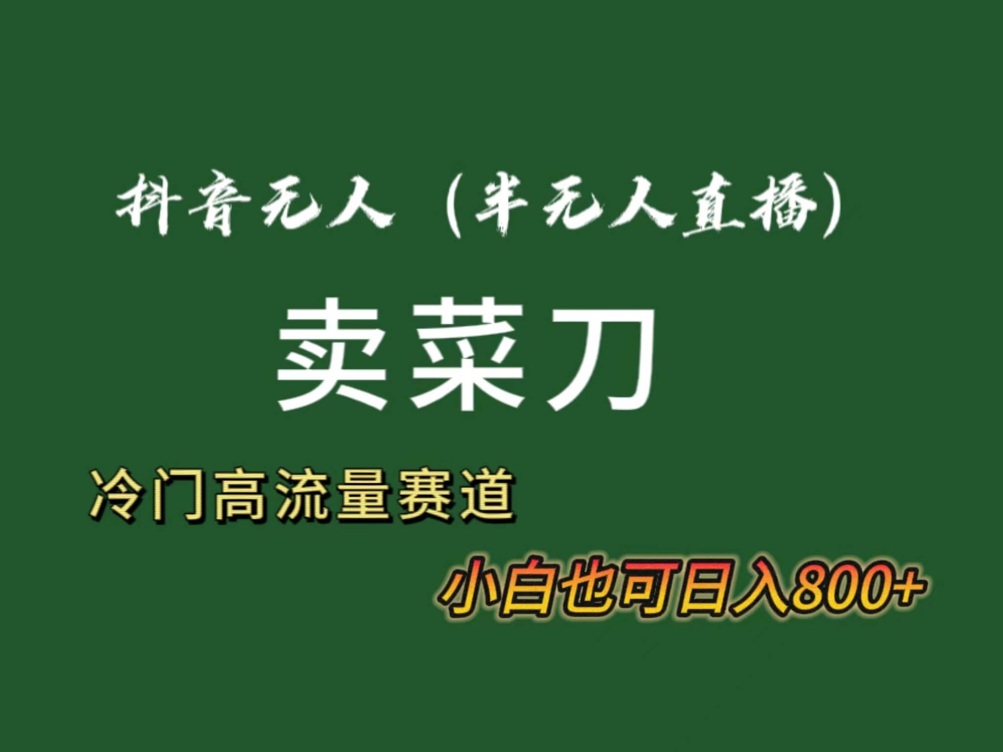 抖音无人（半无人）直播卖菜刀日入800+！冷门品流量大，全套教程+软件！-选优云网创