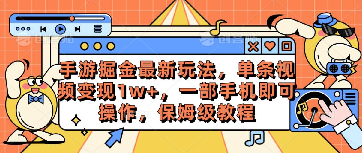 手游掘金最新玩法，单条视频变现1w+，一部手机即可操作，保姆级教程-选优云网创