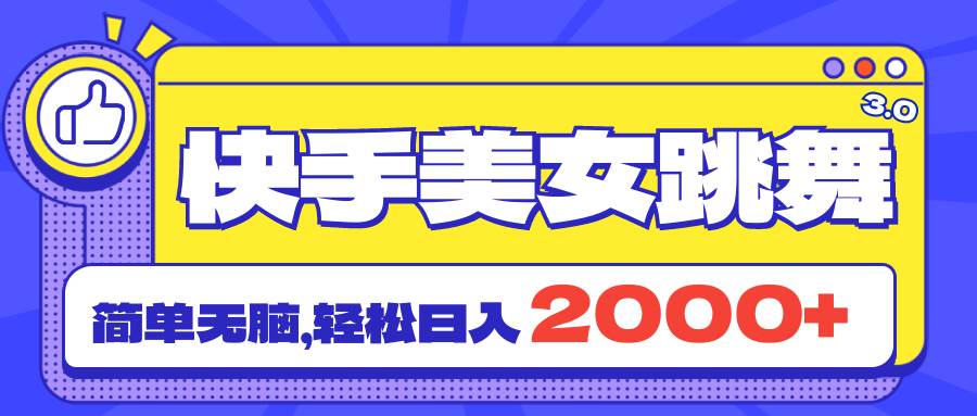 快手美女跳舞直播3.0，拉爆流量不违规，简单无脑，日入2000+-选优云网创