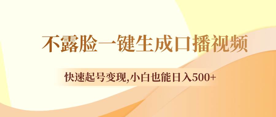 不露脸一键生成口播视频，快速起号变现，小白也能日入500+-选优云网创