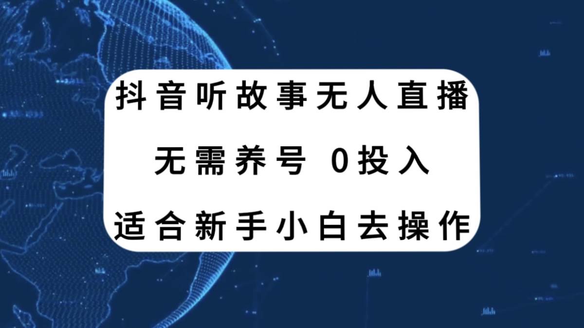 抖音听故事无人直播新玩法，无需养号、适合新手小白去操作-选优云网创