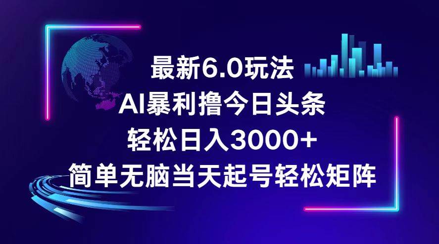 今日头条6.0最新暴利玩法，轻松日入3000+-选优云网创