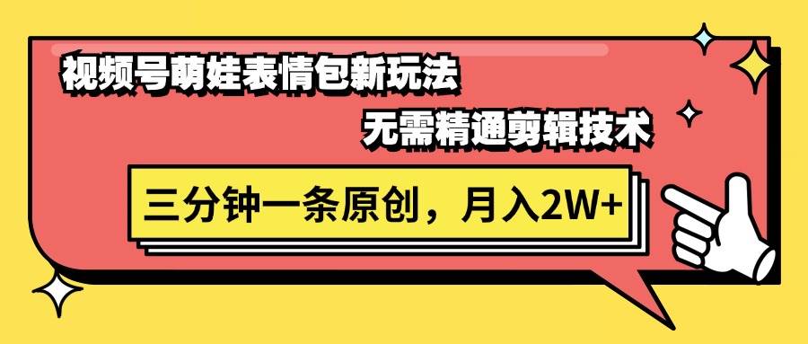 视频号萌娃表情包新玩法，无需精通剪辑，三分钟一条原创视频，月入2W+-选优云网创