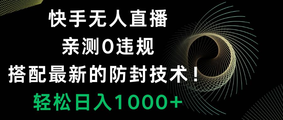 快手无人直播，0违规，搭配最新的防封技术！轻松日入1000+-选优云网创