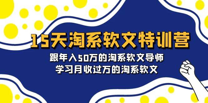 15天-淘系软文特训营：跟年入50万的淘系软文导师，学习月收过万的淘系软文-选优云网创