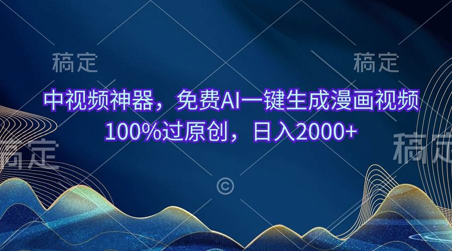 中视频神器，免费AI一键生成漫画视频100%过原创，日入2000+-选优云网创