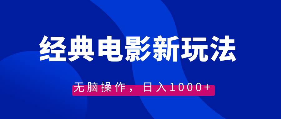 经典电影情感文案新玩法，无脑操作，日入1000+（教程+素材）-选优云网创