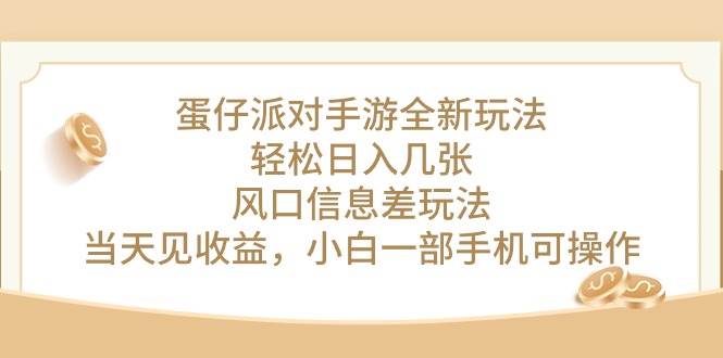 蛋仔派对手游全新玩法，轻松日入几张，风口信息差玩法，当天见收益，小…-选优云网创