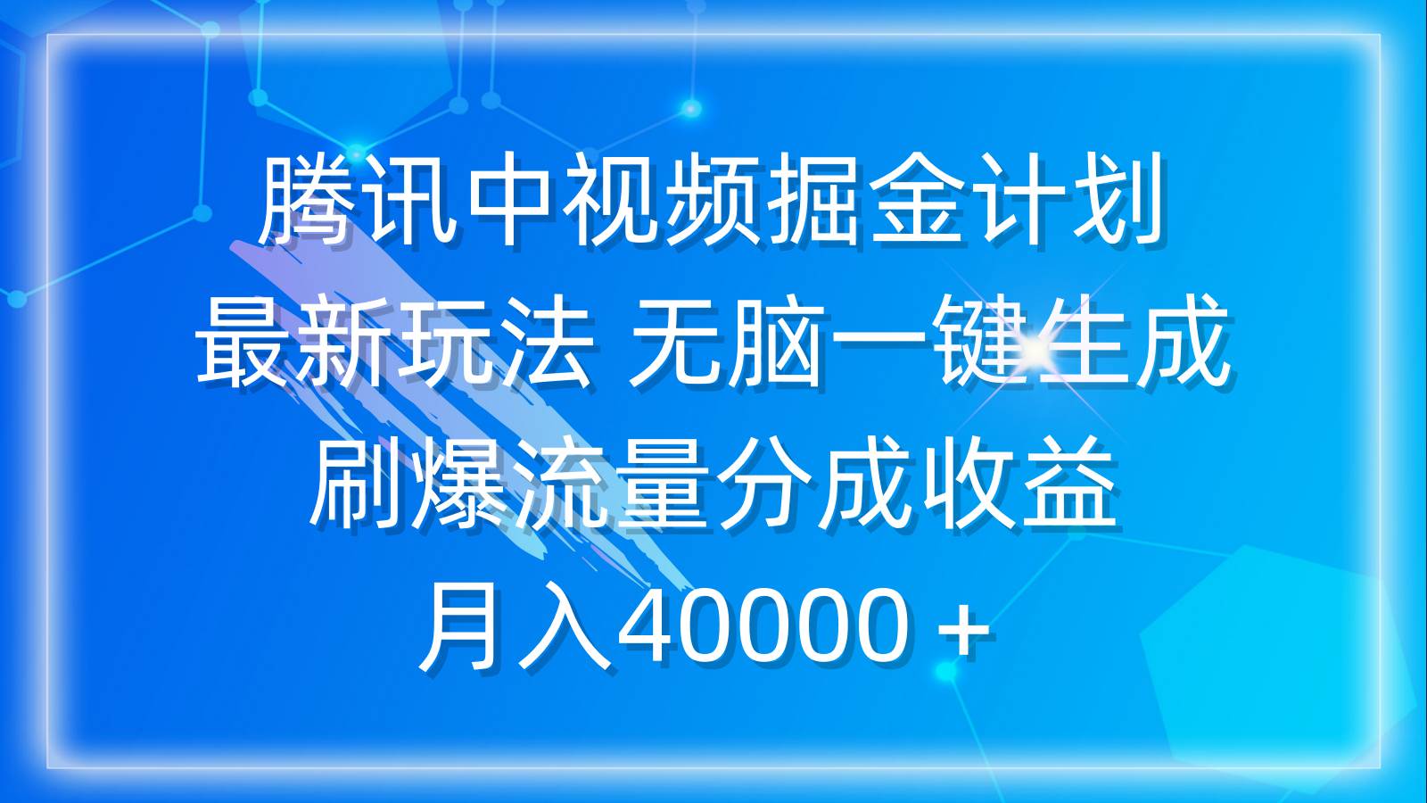 腾讯中视频掘金计划，最新玩法 无脑一键生成 刷爆流量分成收益 月入40000＋-选优云网创