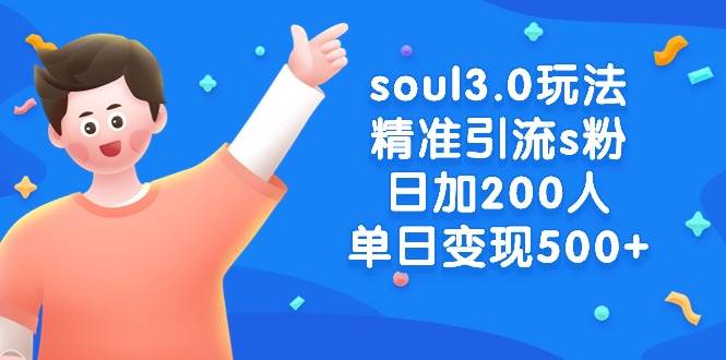 soul3.0玩法精准引流s粉，日加200人单日变现500+-选优云网创