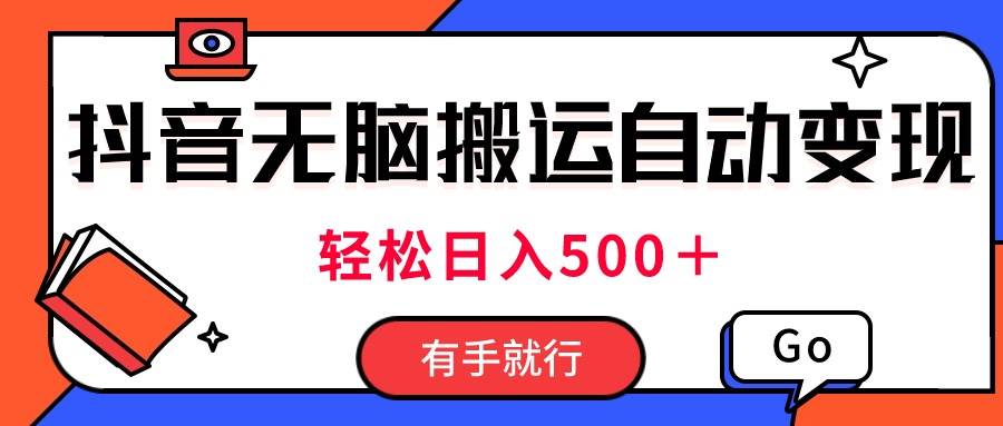 最新抖音视频搬运自动变现，日入500＋！每天两小时，有手就行-选优云网创