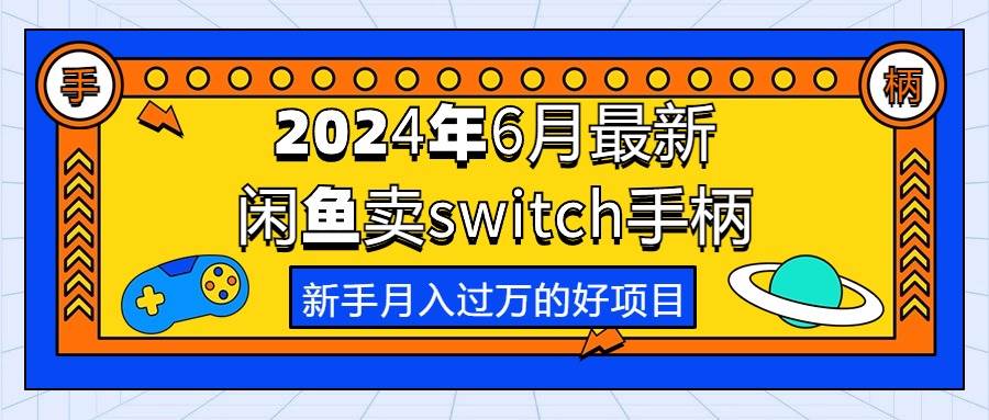 2024年6月最新闲鱼卖switch游戏手柄，新手月入过万的第一个好项目-选优云网创