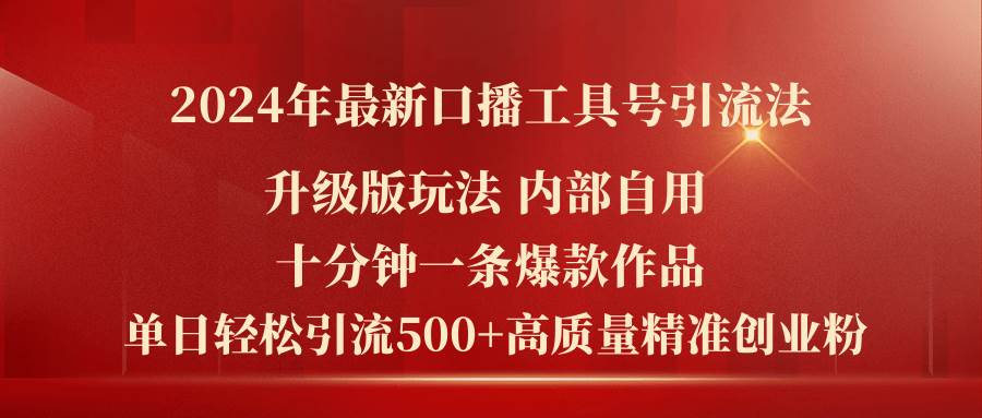 2024年最新升级版口播工具号引流法，十分钟一条爆款作品，日引流500+高...-选优云网创