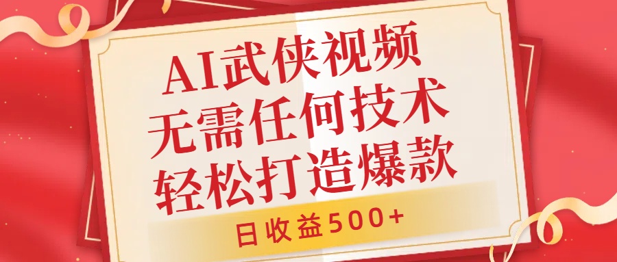 AI武侠视频，无脑打造爆款视频，小白无压力上手，日收益500+，无需任何技术-选优云网创