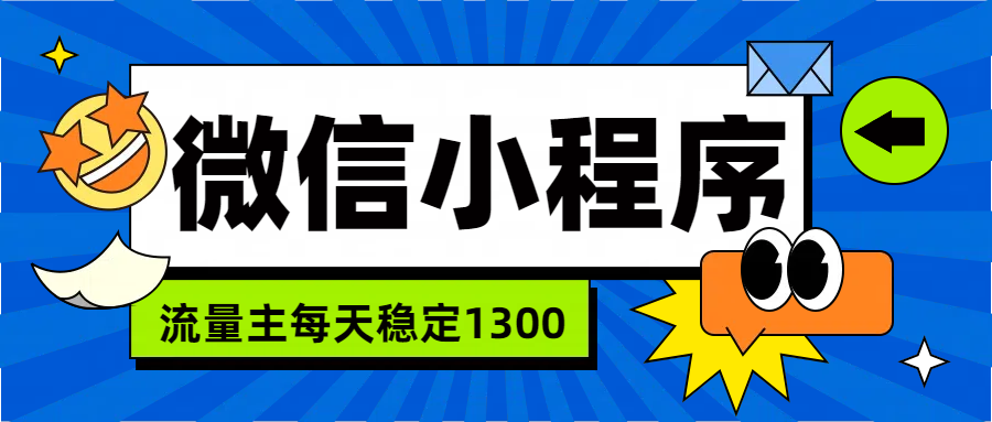 微信小程序流量主，每天都是1300-选优云网创