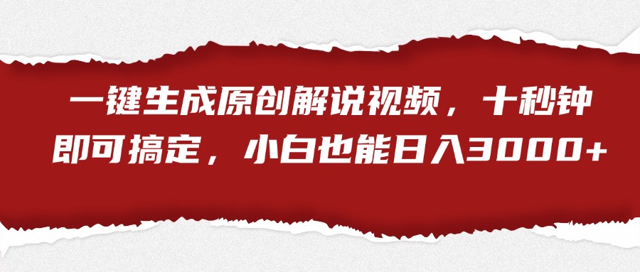 一键生成原创解说视频，小白也能日入3000+十秒钟即可搞定-选优云网创