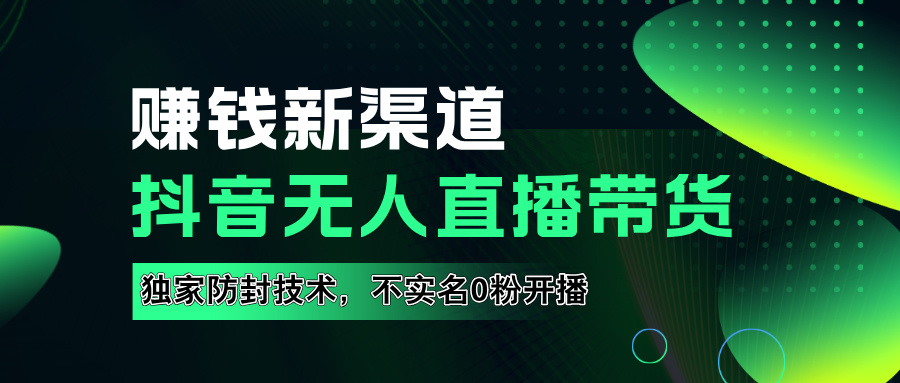 如果通过抖音无人直播实现财务自由，全套详细实操流量，含防封技术，不实名开播，0粉开播-选优云网创