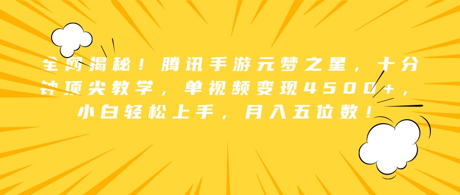 全网揭秘！腾讯手游元梦之星，十分钟顶尖教学，单视频变现4500+，小白轻松上手，月入五位数！-选优云网创