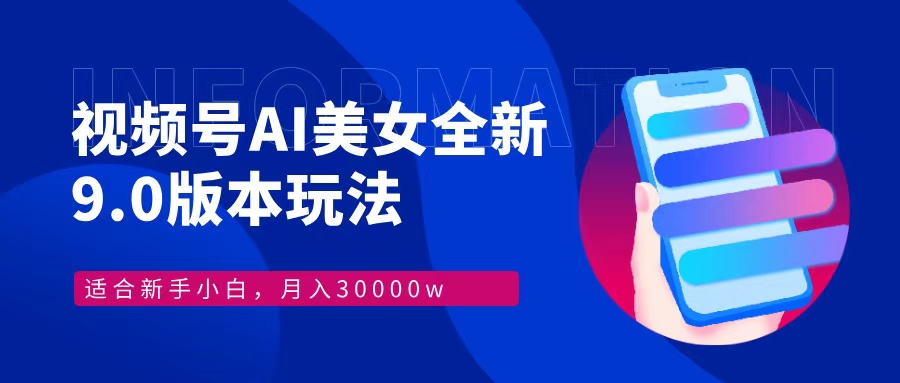 视频号AI美女全新玩法9.0 小白轻松上手 月入30000＋-选优云网创