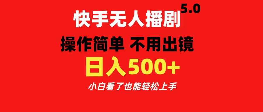 快手无人播剧5.0，操作简单 不用出镜，日入500+小白看了也能轻松上手-选优云网创