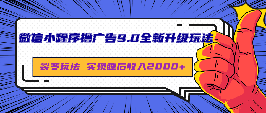 微信小程序撸广告9.0全新升级玩法，日均收益2000+-选优云网创