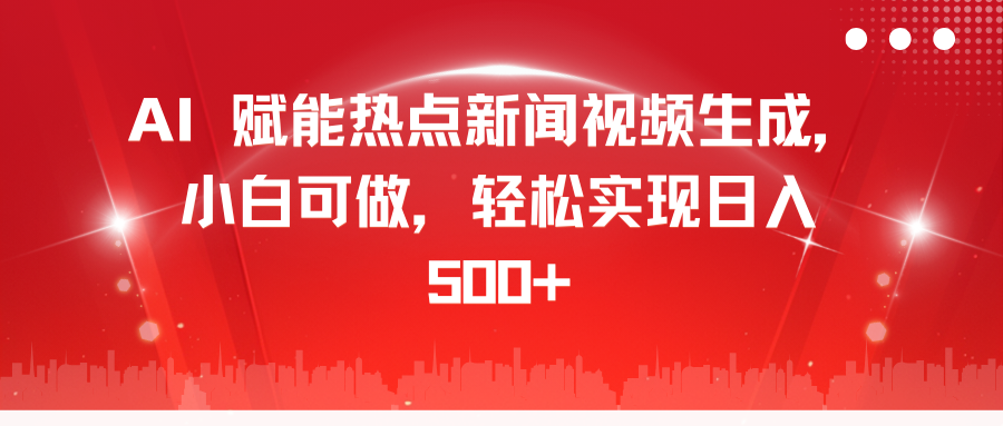 AI 赋能热点新闻视频生成，小白可做，轻松实现日入 500+-选优云网创