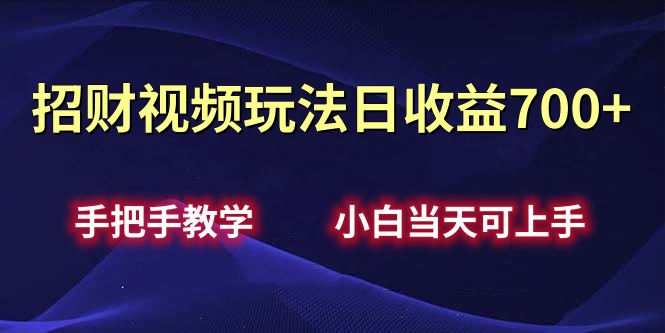 招财视频玩法日收益700+手把手教学，小白当天可上手-选优云网创