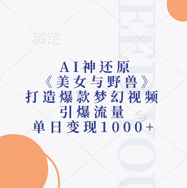 AI神还原《美女与野兽》，打造爆款梦幻视频，引爆流量，单日变现1000+-选优云网创