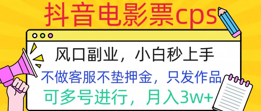 抖音电影票cps，风口副业，不需做客服垫押金，操作简单，月入3w+-选优云网创