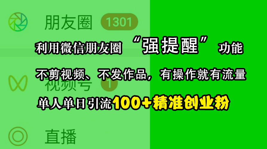 利用微信朋友圈“强提醒”功能，引流精准创业粉，不剪视频、不发作品，有操作就有流量，单人单日引流100+创业粉-选优云网创