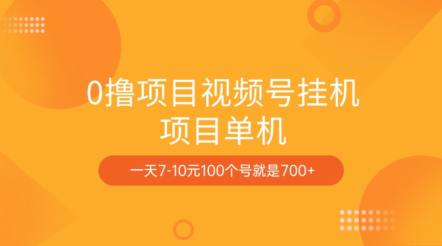 0撸项目视频号挂机项目单机一天7-10元100个号就是700+-选优云网创