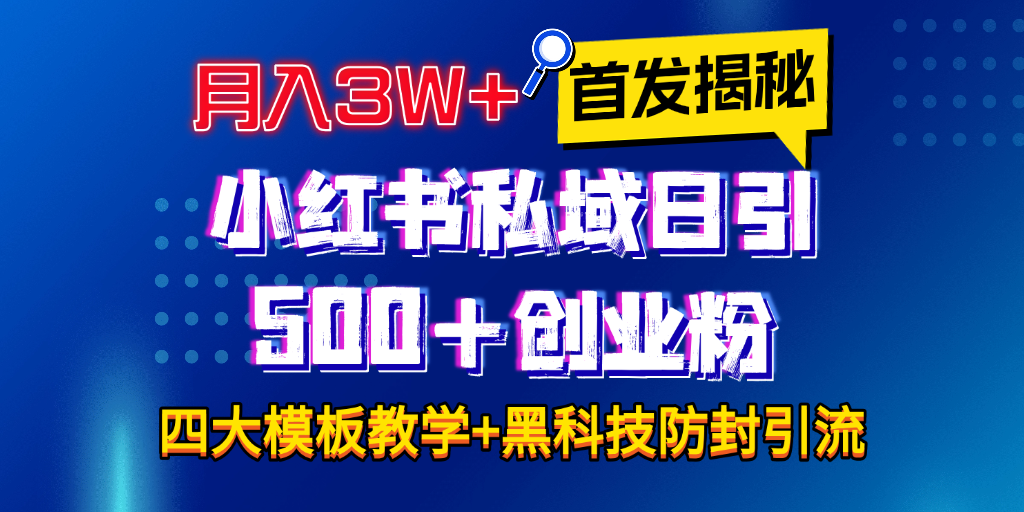 首发揭秘小红书私域日引500+创业粉四大模板，月入3W+全程干货！没有废话！保姆教程！-选优云网创