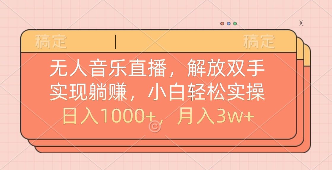 无人音乐直播，小白轻松实操，解放双手，实现躺赚，日入1000+，月入3w+-选优云网创