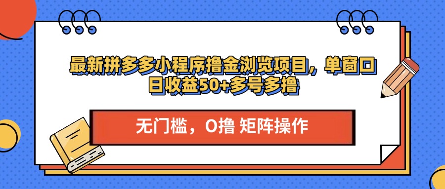 最新拼多多小程序撸金浏览项目，单窗口日收益50+多号多撸-选优云网创