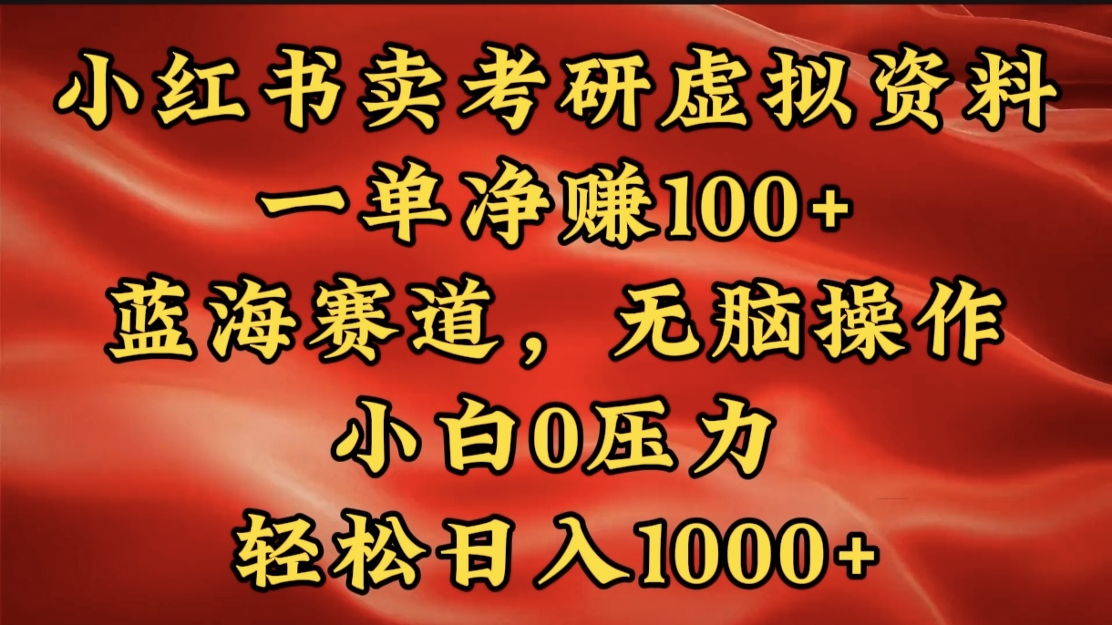 小红书蓝海赛道，卖考研虚拟资料，一单净赚100+，无脑操作，轻松日入1000+-选优云网创