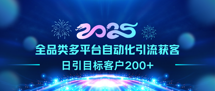 2025全品类多平台自动化引流获客，日引目标客户200+-选优云网创