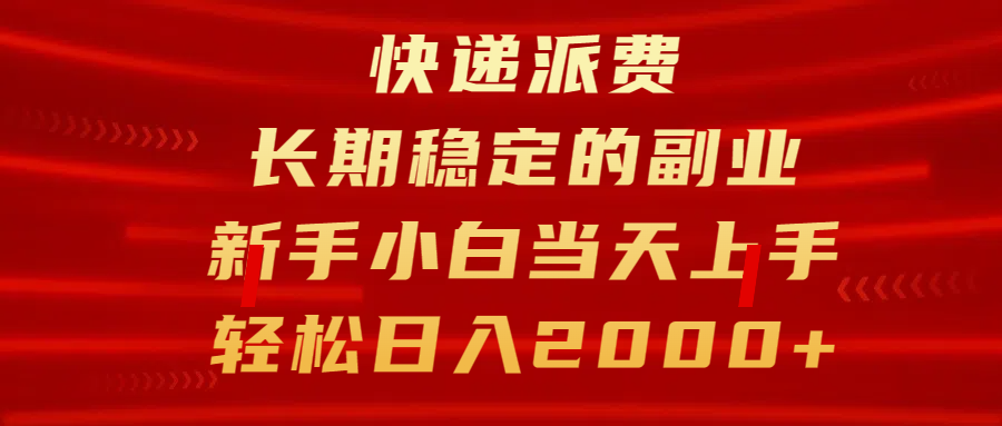 快递派费，长期稳定的副业，新手小白当天上手，轻松日入2000+-选优云网创