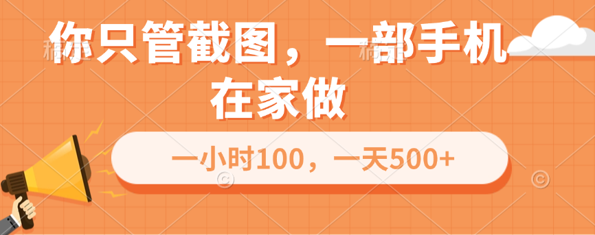 你只管截图，一部手机在家做，一小时100，一天500+-选优云网创