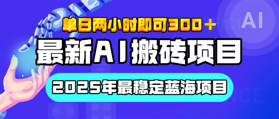 【最新AI搬砖项目】经测试2025年最稳定蓝海项目，执行力强先吃肉，单日两小时即可300+，多劳多得-选优云网创