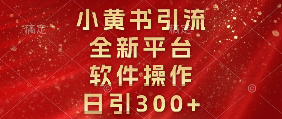 小黄书引流，全新平台，软件操作，日引300+-选优云网创