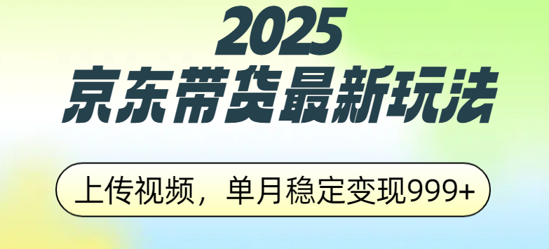 2025京东带货最新玩法，上传视频，单月稳定变现999+-选优云网创