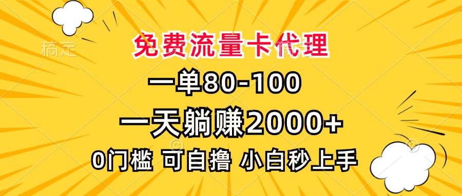 一单80，免费流量卡代理，0门槛，小白也能轻松上手，一天躺赚2000+-选优云网创